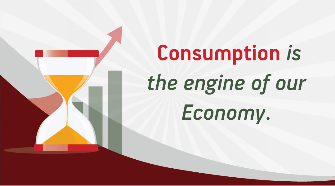 Consumption is the Engine of our Economy